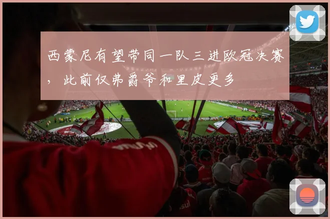 西蒙尼有望带同一队三进欧冠决赛，此前仅弗爵爷和里皮更多